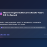 7 Essential Image Format Conversion Tools for Modern Web Development