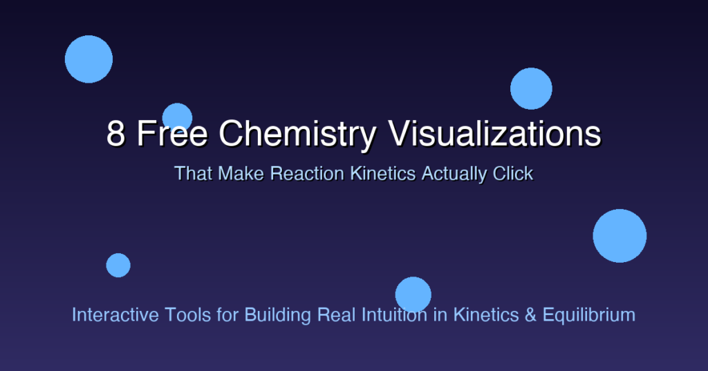 8 Free Chemistry Visualizations That Make Reaction Kinetics Actually Click
