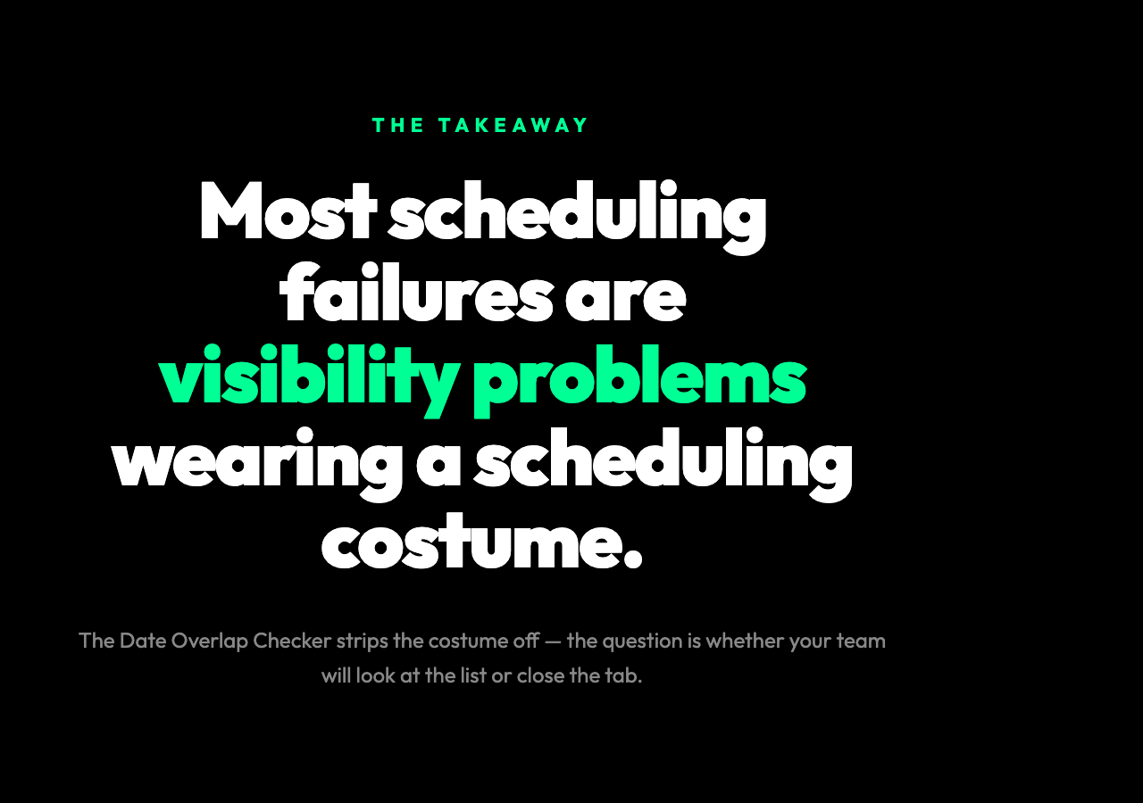 The takeaway from date overlap audits: most scheduling failures are visibility problems wearing a scheduling costume — the Date Overlap Checker strips the costume off.