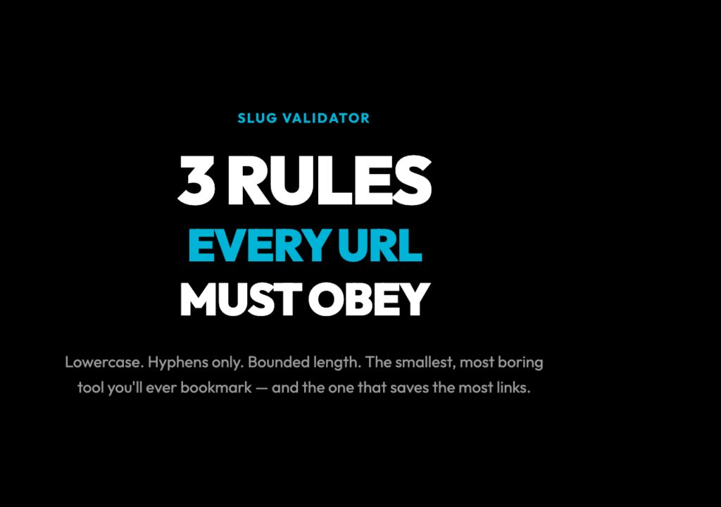 Three Rules Every URL Must Obey: A clean URL is a contract — lowercase, hyphens, bounded length. The Slug Validator catches the invisible bugs that break search rankings.