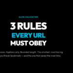 Three Rules Every URL Must Obey: A clean URL is a contract — lowercase, hyphens, bounded length. The Slug Validator catches the invisible bugs that break search rankings.