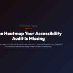 The Heatmap Your Accessibility Audit Is Missing