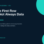 When the First CSV Row Is Not Data: A Field Guide to Header Remover