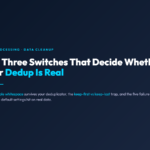 Cover image: the three switches that decide whether your deduplication is real